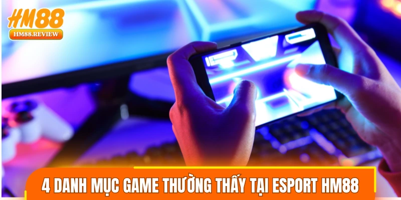 4 danh mục game thường thấy tại Esport HM88