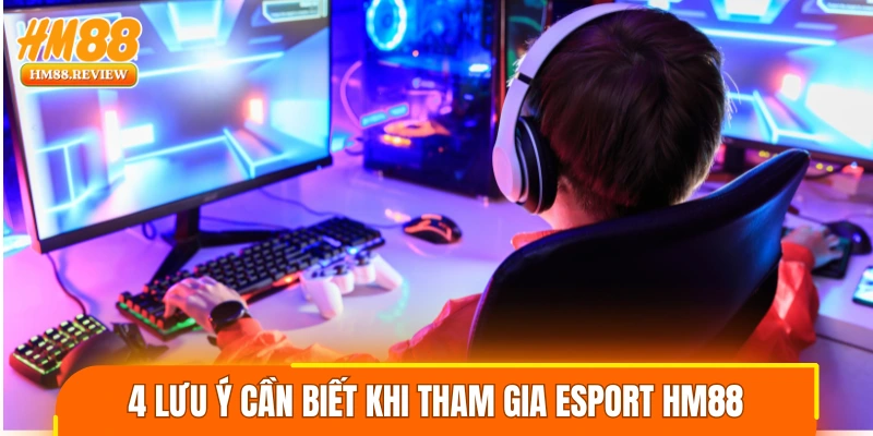 4 lưu ý cần biết khi tham gia Esport HM88
