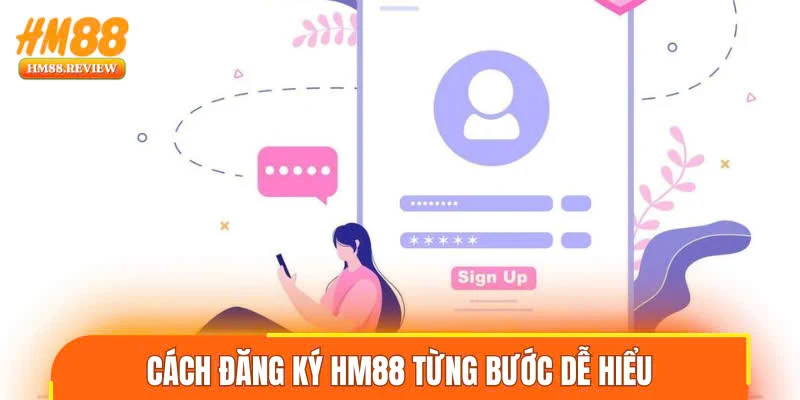 Cách đăng ký HM88 từng bước dễ hiểu