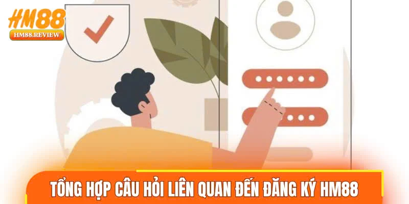 Tổng hợp câu hỏi liên quan đến đăng ký HM88