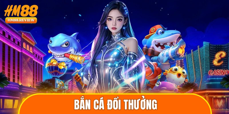 Bắn cá đổi thưởng