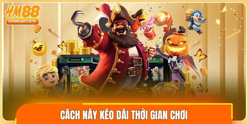 Cách này kéo dài thời gian chơi, tăng cơ hội chạm thưởng