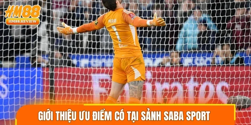 Giới thiệu ưu điểm có tại sảnh Saba sport 