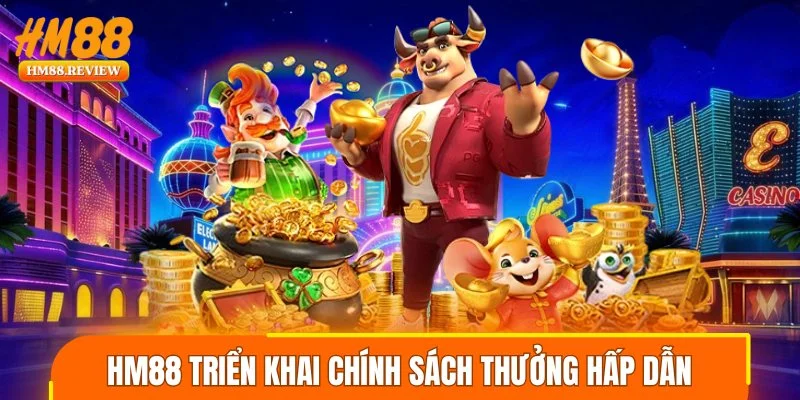 HM88 triển khai chính sách thưởng hấp dẫn