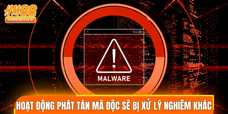 Hoạt động phát tán mã độc sẽ bị xử lý nghiêm khắc
