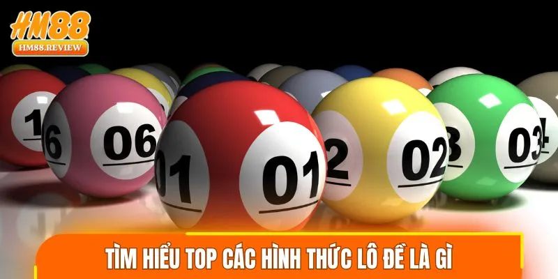 Tìm hiểu top các hình thức lô đề là gì