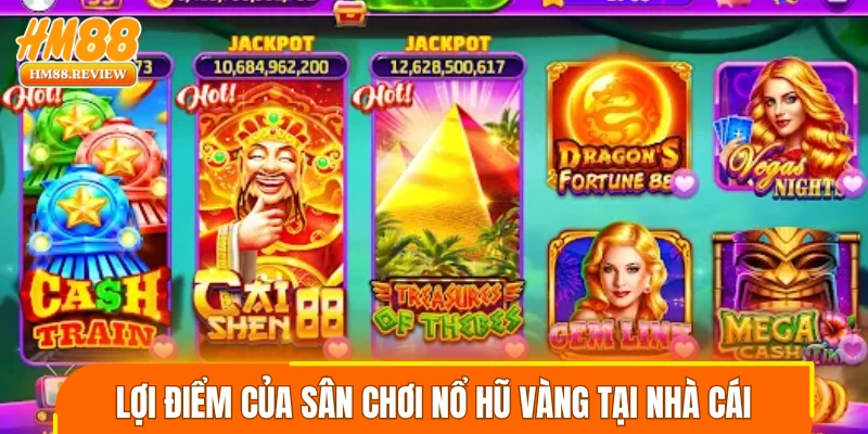 Lợi điểm của sân chơi nổ hũ vàng tại nhà cái