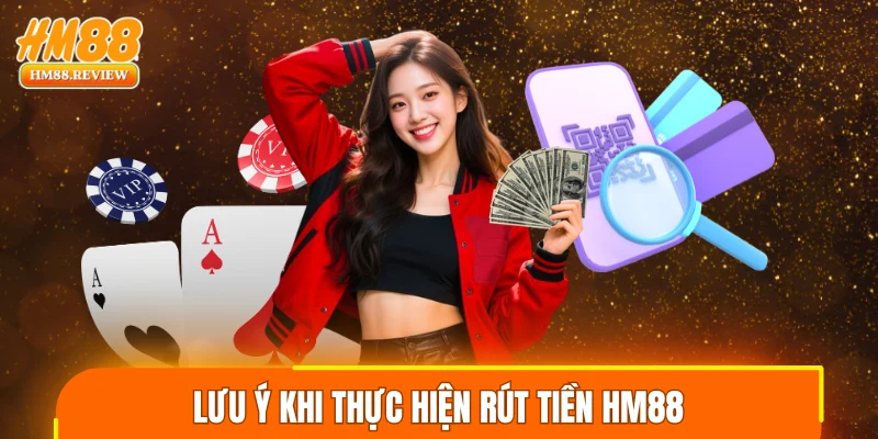 Lưu ý quan trọng cần nắm khi thực hiện rút tiền HM88