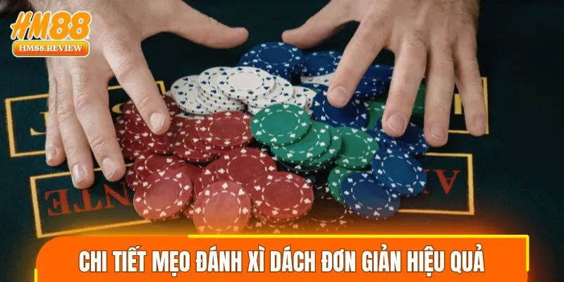 Chi tiết mẹo đánh xì dách đơn giản hiệu quả
