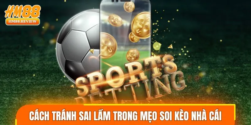 Cách tránh sai lầm trong mẹo soi kèo nhà cái