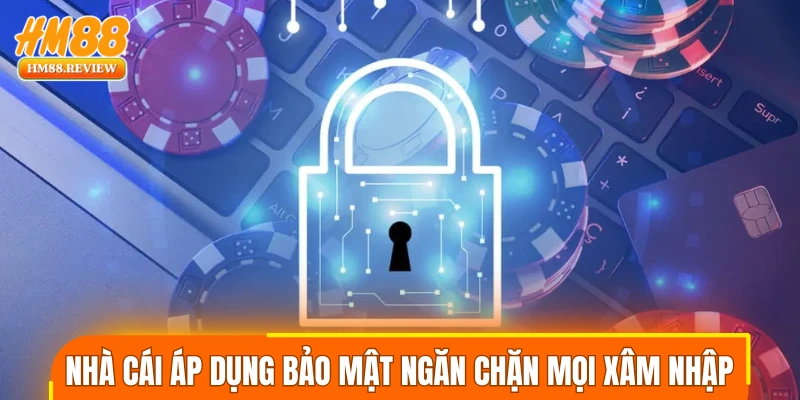 Nhà cái áp dụng bảo mật cao, ngăn chặn mọi xâm nhập
