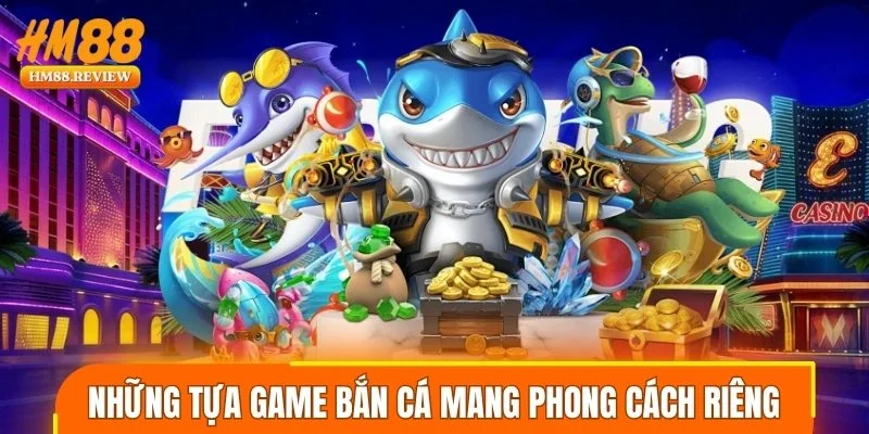 Những tựa game bắn cá mang phong cách riêng
