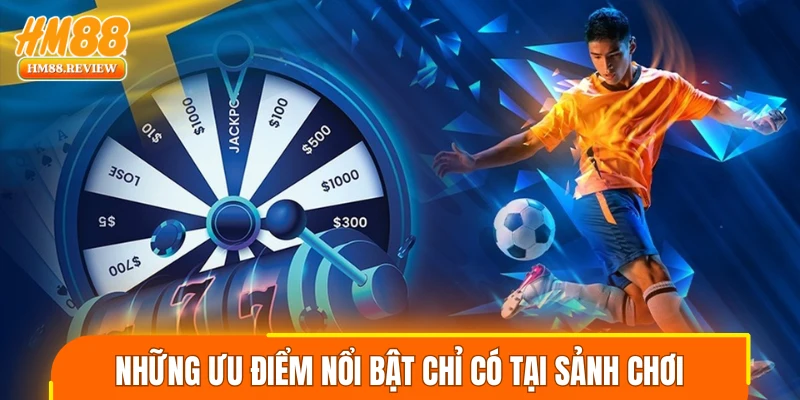 Những ưu điểm nổi bật chỉ có tại sảnh chơi