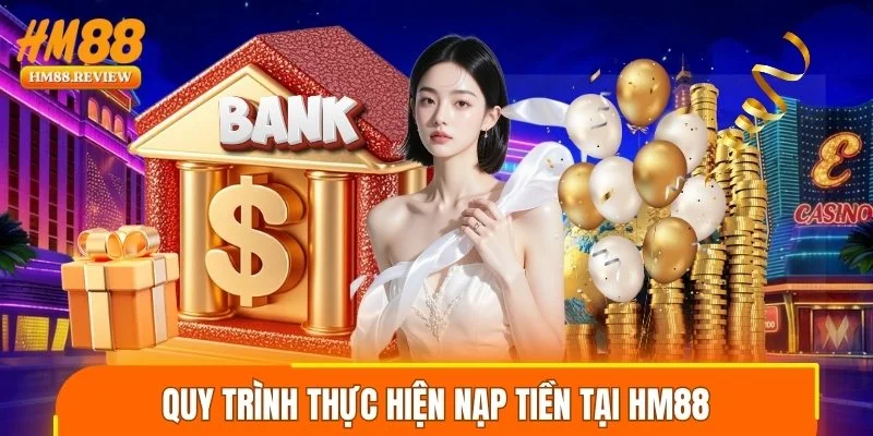 Quy trình thực hiện nạp tiền tại HM88