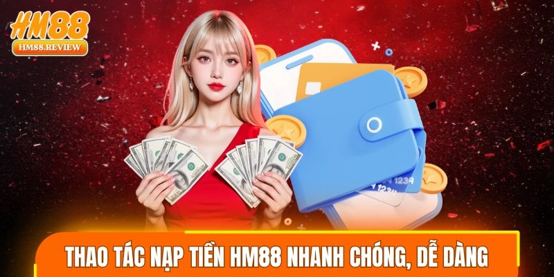 Thao tác nạp tiền HM88 nhanh chóng, dễ dàng
