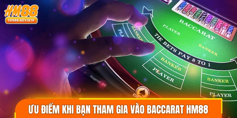 Ưu điểm khi bạn tham gia vào baccarat HM88